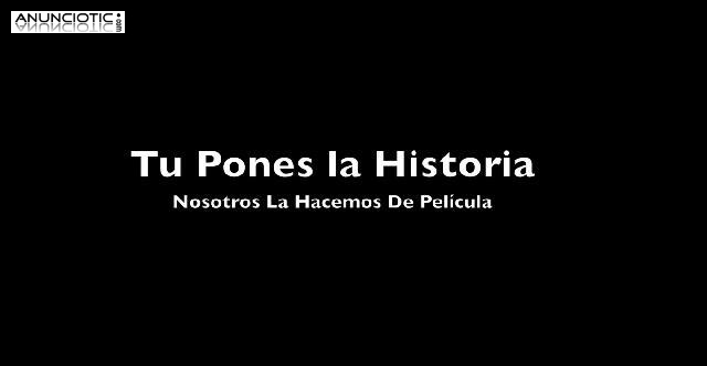 TU PONES LA HISTORIA,NOSOTROS LA HACEMOS DE PELICULA